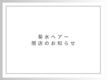 【菊水ヘアー閉店のお知らせ】